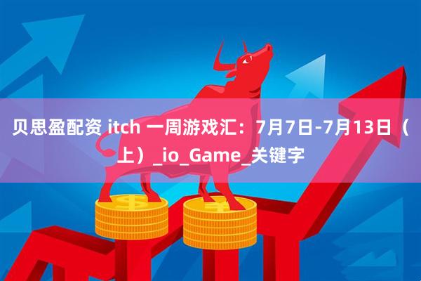 贝思盈配资 itch 一周游戏汇：7月7日-7月13日（上）_io_Game_关键字