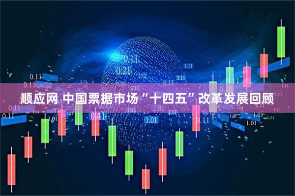 顺应网 中国票据市场“十四五”改革发展回顾