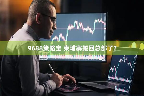 9688策略宝 柬埔寨搬回总部了？